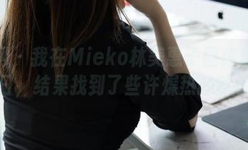 秀人网 – 我在Mieko林美惠子图库里搜索夏日,结果找到了些许燥热的暗示。